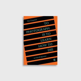 To Photograph is to Learn how to Die - Tim Carpenter