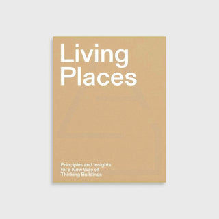Living Places - Principles and Insights for a New Way of Thinking Buildings