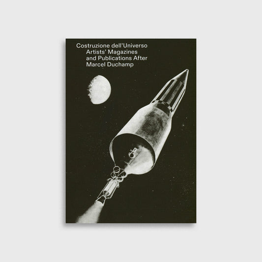 CONSTRUCTION OF THE UNIVERSE: ARTISTS' MAGAZINES AND PUBLICATIONS AFTER MARCEL DUCHAMP