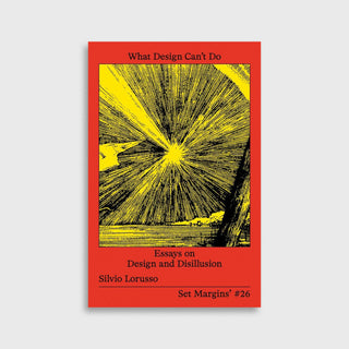 WHAT DESIGN CAN'T DO, ESSAYS ON DESIGN AND DISILLUSION - SILVIO LORUSSO